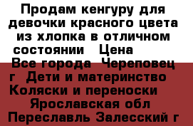 Продам кенгуру для девочки красного цвета из хлопка в отличном состоянии › Цена ­ 500 - Все города, Череповец г. Дети и материнство » Коляски и переноски   . Ярославская обл.,Переславль-Залесский г.